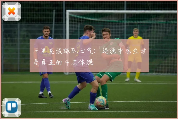 卡里克谈球队士气：逆境中求生才是真正的斗志体现