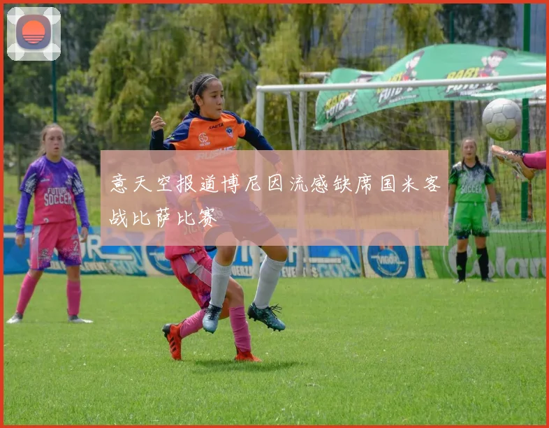 意天空报道博尼因流感缺席国米客战比萨比赛