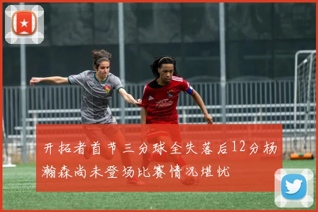 开拓者首节三分球全失落后12分杨瀚森尚未登场比赛情况堪忧