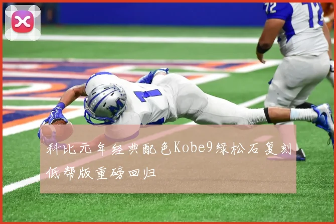 科比元年经典配色Kobe9绿松石复刻低帮版重磅回归