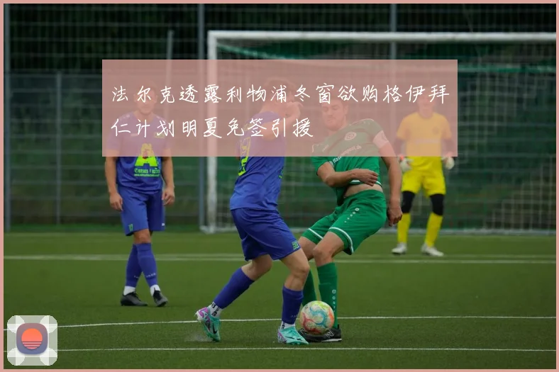 法尔克透露利物浦冬窗欲购格伊拜仁计划明夏免签引援