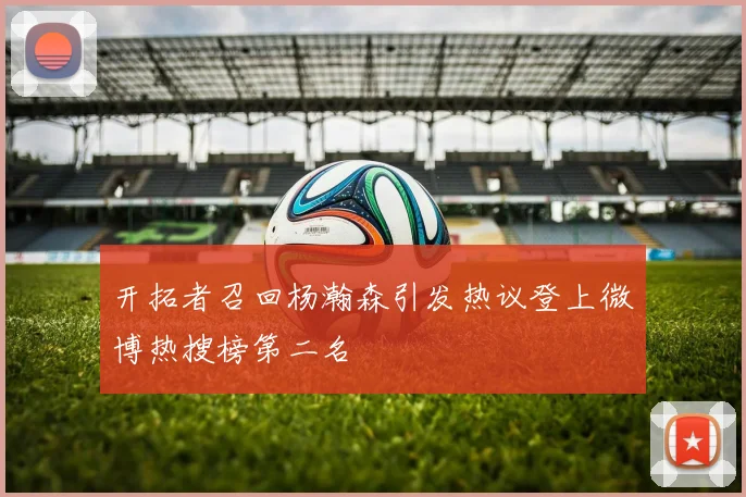 开拓者召回杨瀚森引发热议登上微博热搜榜第二名