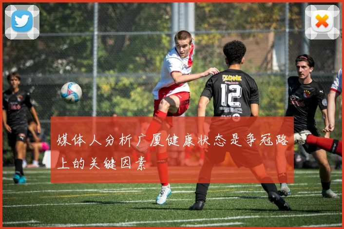 媒体人分析广厦健康状态是争冠路上的关键因素